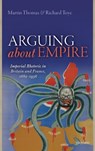 Arguing about Empire - MARTIN (PROFESSOR OF IMPERIAL HISTORY,  Professor of Imperial History, University of Exeter) Thomas ; Richard (Professor of Modern History, Professor of Modern History, University of Exeter) Toye - 9780198749196