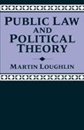 Public Law and Political Theory - MARTIN (PROFESSOR OF LAW,  Professor of Law, University of Manchester) Loughlin - 9780198762683