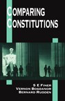 Comparing Constitutions - S. E. (LATE FELLOW OF ALL SOULS AND SOMETIME GLADSTONE PROFESSOR OF GOVERNMENT,  late Fellow of All Souls and sometime Gladstone Professor of Government, University of Oxford) Finer ; Vernon (Professor of Politics and Fellow, Professor of Politics and Fellow, Brasenose College, Oxford) Bogdanor ; Be - 9780198763444