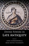 Divine Powers in Late Antiquity - ANNA (OFFICIAL FELLOW IN PHILOSOPHY,  Official Fellow in Philosophy, Corpus Christi College, University of Oxford) Marmodoro ; Irini-Fotini (Wiener-Anspach Junior Research Fellow, Wiener-Anspach Junior Research Fellow, Wolfson College, University of Oxford and Associated Researcher, University of Br - 9780198767206