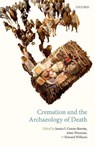 Cremation and the Archaeology of Death - JESSICA (COLLEGE FELLOW AND LECTURER,  College Fellow and Lecturer, Harvard University) Cerezo-Roman ; Anna (Visiting Research Fellow, Visiting Research Fellow, University of Helsinki) Wessman ; Howard (Professor of Archaeology, Professor of Archaeology, University of Chester) Williams - 9780198798118