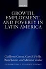 Growth, Employment, and Poverty in Latin America - GUILLERMO (DEPUTY DIRECTOR,  Centro de Estudios Distributivos, Laborales y Sociales, Universidad Nacional de La Plata) Cruces ; Gary S. (Professor of Economics and the John P. Windmuller Chair of International and Comparative Labor, Cornell University) Fields ; David (PhD student in Economics, Corne - 9780198801085