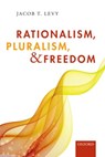 Rationalism, Pluralism, and Freedom - JACOB T. (TOMLINSON PROFESSOR OF POLITICAL THEORY,  Tomlinson Professor of Political Theory, McGill University) Levy - 9780198808916