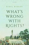 What's Wrong with Rights? - Nigel (Regius Professor of Moral and Pastoral Theology Biggar - 9780198861973