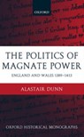 The Politics of Magnate Power - ALASTAIR (RESEARCH ASSOCIATE IN HISTORY,  University of Durham) Dunn - 9780199263103