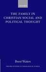 The Family in Christian Social and Political Thought - BRENT (DIRECTOR,  The Jerre L. and Mary Joy Stead Center for Ethics and Values, and Associate Professor of Christian Social Ethics, Garrett-Evangelical Theological Seminary) Waters - 9780199271962