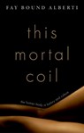 This Mortal Coil: The Human Body in History and Culture - Fay Bound Alberti - 9780199793396