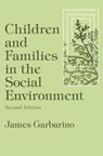 Children and Families in the Social Environment - James Garbarino - 9780202360799