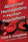 Abnormal Hemoglobins in Human Populations - FRANK. B. LIVINGSTONE ; JONATHAN (UNIVERSITY OF NORTH CAROLINA,  Charlotte, USA University of North Carolina, Charlotte, USA) Marks - 9780202362649