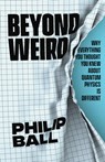 Beyond Weird: Why Everything You Thought You Knew about Quantum Physics Is Different - Philip Ball - 9780226558387