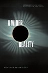 A Wider Reality - Heather Brink-Roby - 9780226852096