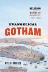 Evangelical Gotham - Kyle B. Roberts - 9780226854540