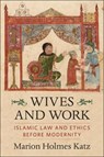 Wives and Work - MARION HOLMES (BOOK REVIEW EDITOR,  Islamic Law And Society) Katz - 9780231206884