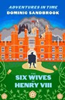 Adventures in Time: The Six Wives of Henry VIII - SANDBROOK,  Dominic - 9780241469736