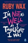 I’m Not as Well as I Thought I Was - Ruby Wax - 9780241554913