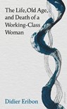 The Life, Old Age, and Death of a Working-Class Woman - Didier Eribon - 9780241686720