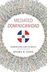Mediated Dominicanidad - Keara K. Goin - 9780253074898
