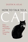 How to Talk to a Cat - Dustin N. Atlas - 9780253075765