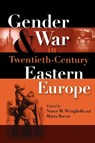 Gender and War in Twentieth-Century Eastern Europe - Nancy M. Wingfield ; Maria Bucur-Deckard - 9780253218445