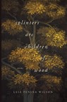 Splinters Are Children of Wood - Leia Penina Wilson - 9780268106188