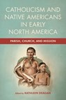 Catholicism and Native Americans in Early North America - Kathleen Deagan - 9780268207557