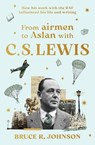 From Airmen to Aslan with C. S. Lewis - Bruce R. Johnson Bruce Johnson - 9780281092451