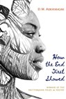 How the End First Showed - D. M. Aderibigbe - 9780299319847