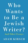 Who Wants to Be a Jewish Writer? - Adam Kirsch - 9780300240139