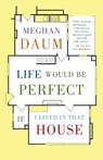 Life Would Be Perfect If I Lived in That House - Meghan Daum - 9780307454843
