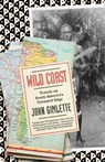 Wild Coast: Travels on South America's Untamed Edge - John Gimlette - 9780307473622