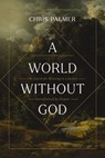 A World Without God - Chris Palmer - 9780310177234