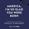 America, I'm So Glad You Were Born - Ainsley Earhardt - 9780310184126
