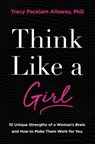 Think Like a Girl - Tracy Packiam Alloway Ph.D - 9780310361213