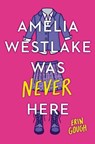 Amelia Westlake Was Never Here - Erin Gough - 9780316450683