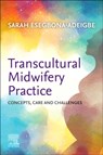 Transcultural Midwifery Practice - Sarah (Senior Midwifery Lecturer- London South Bank University) Esegbona-Adeigbe - 9780323872300