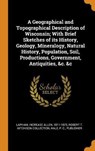 A Geographical and Topographical Description of Wisconsin; With Brief Sketches of Its History, Geology, Mineralogy, Natural History, Population, Soil, Productions, Government, Antiquities, &c. &c - LAPHAM,  Increase Allen ; Collection, Robert T Aitchison ; Hale, P C - 9780353257238