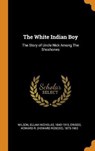 The White Indian Boy - WILSON,  Elijah Nicholas ; Driggs, Howard R 1873-1963 - 9780353306417