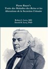 Pierre Rayer's Traite des Maladies des Reins et les Alterations de la Secretion Urinaire - Robert I Levy ; David B Levy - 9780359021499