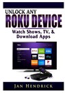 Unlock Any Roku Device - Jan Hendrick - 9780359685301
