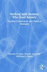 Working with Students Who Have Anxiety - BEVERLEY H. (MACMURRAY COLLEGE,  USA) Johns ; Donalyn (Teacher Effectiveness for Art Learning (TEAL)) Heise ; Adrienne D. (National Art Education Association (NAEA)) Hunter - 9780367138677