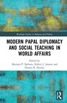 Modern Papal Diplomacy and Social Teaching in World Affairs - MARIANO P. (UNIVERSITY OF MUNSTER,  Germany) Barbato ; Robert J. (Redeemer University College, Canada) Joustra ; Dennis R. (Institute for Global Engagement, Arlington, USA) Hoover - 9780367200237