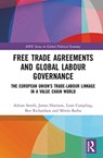 Free Trade Agreements and Global Labour Governance - ADRIAN (UNIVERSITY OF SUSSEX,  UK) Smith ; James (University of Warwick, UK) Harrison ; Liam (Queen Mary University of London, UK) Campling ; Ben (University of Warwick, UK) Richardson ; Mirela (University of Sussex, UK) Barbu - 9780367202064