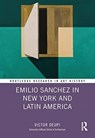 Emilio Sanchez in New York and Latin America - Victor (University of Miami School of Architecture) Deupi - 9780367206079