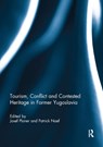 Tourism, Conflict and Contested Heritage in Former Yugoslavia - JOSEF (UNIVERSITY OF HULL,  UK) Ploner ; Patrick Naef - 9780367233976