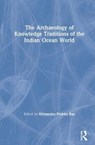 The Archaeology of Knowledge Traditions of the Indian Ocean World - Himanshu Prabha Ray - 9780367335465