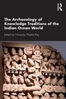 The Archaeology of Knowledge Traditions of the Indian Ocean World - Himanshu Prabha Ray - 9780367337810