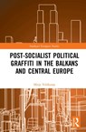 Post-Socialist Political Graffiti in the Balkans and Central Europe - Mitja Velikonja - 9780367338152