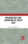 Archaeology and Buddhism in South Asia - HIMANSHU PRABHA (PROJECT MAUSAM,  Indira Gandhi National Centre for the Arts, India; Munich Graduate School of Ancient Studies, Germany; Oxford Centre for Hindu Studies, UK) Ray - 9780367345136