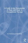 A Guide to the Formulation of Plans and Goals in Occupational Therapy - Sue Parkinson ; Rob Brooks - 9780367494711
