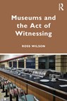 Museums and the Act of Witnessing - Ross J. Wilson - 9780367569518